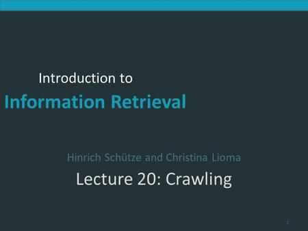 Introduction to Information Retrieval Introduction to Information Retrieval Hinrich Schütze and Christina Lioma Lecture 20: Crawling 1.