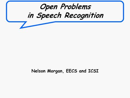Open Problems in Speech Recognition Nelson Morgan, EECS and ICSI.