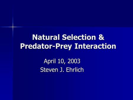 Natural Selection & Predator-Prey Interaction April 10, 2003 Steven J. Ehrlich.