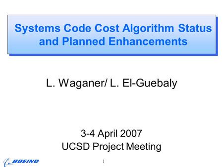 ARIES Project Meeting, L. M. Waganer, 3-4 April 2007 Page 1 Systems Code Cost Algorithm Status and Planned Enhancements L. Waganer/ L. El-Guebaly 3-4 April.