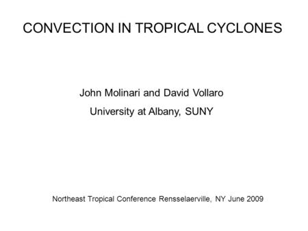 CONVECTION IN TROPICAL CYCLONES John Molinari and David Vollaro University at Albany, SUNY Northeast Tropical Conference Rensselaerville, NY June 2009.