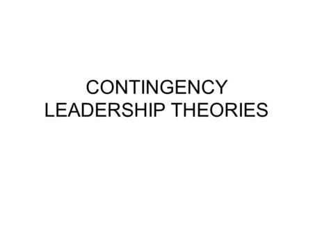 CONTINGENCY LEADERSHIP THEORIES