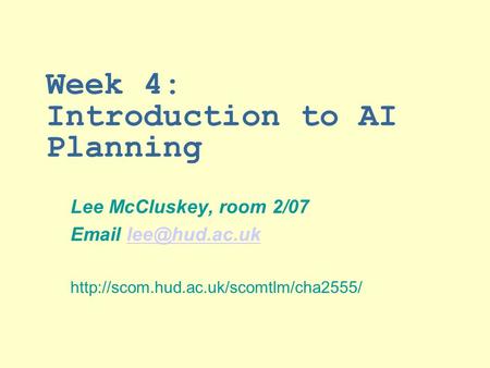 Week 4: Introduction to AI Planning Lee McCluskey, room 2/07