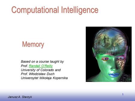 EE141 1 Memory Janusz A. Starzyk Computational Intelligence Based on a course taught by Prof. Randall O'ReillyRandall O'Reilly University of Colorado and.
