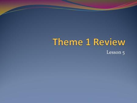 Theme 1 Review Lesson 5.