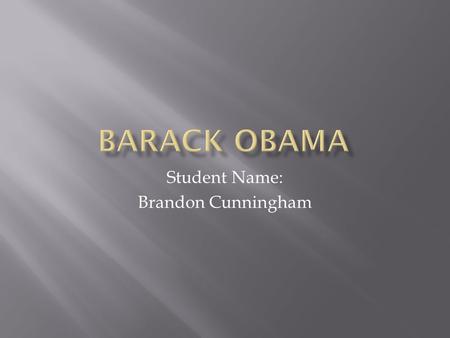 Student Name: Brandon Cunningham.  The first African American to be elected president of the United States in 2008.