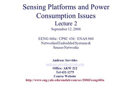 Sensing Platforms and Power Consumption Issues Lecture 2 September 12, 2006 EENG 460a / CPSC 436 / ENAS 960 Networked Embedded Systems & Sensor Networks.