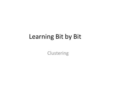 Learning Bit by Bit Clustering. Supervised vs. Unsupervised Training vs. Exploring.