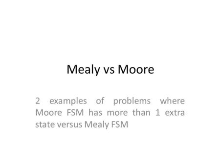 Mealy vs Moore 2 examples of problems where Moore FSM has more than 1 extra state versus Mealy FSM.