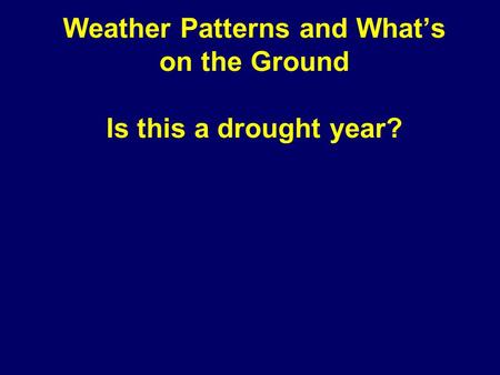 Weather Patterns and What’s on the Ground Is this a drought year?