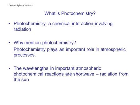 Lecture 4 photochemistry What is Photochemistry? Photochemistry: a chemical interaction involving radiation Why mention photochemistry? Photochemistry.