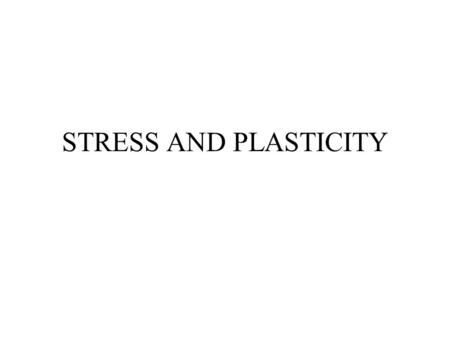 STRESS AND PLASTICITY.