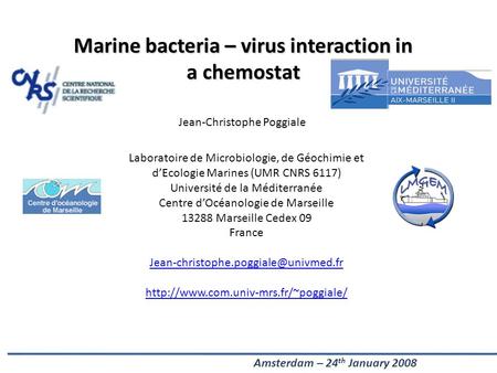 Marine bacteria – virus interaction in a chemostat Amsterdam – 24 th January 2008 Jean-Christophe Poggiale Laboratoire de Microbiologie, de Géochimie et.