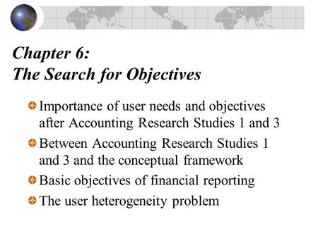 Chapter 6: The Search for Objectives Importance of user needs and objectives after Accounting Research Studies 1 and 3 Between Accounting Research Studies.