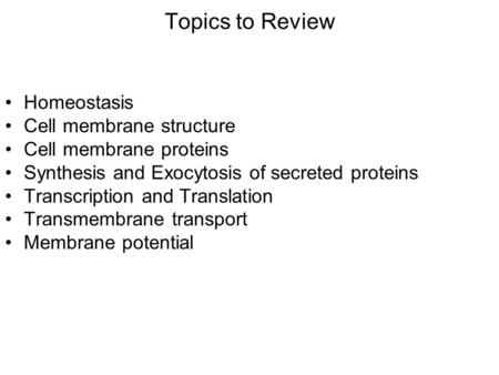 Topics to Review Homeostasis Cell membrane structure