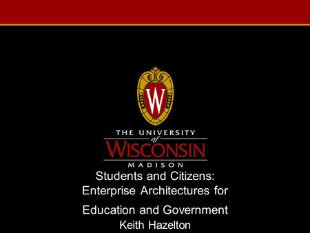 Students and Citizens: Enterprise Architectures for Education and Government Keith Hazelton.