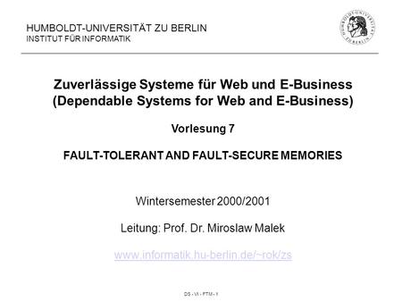 DS - VI - FTM - 1 HUMBOLDT-UNIVERSITÄT ZU BERLIN INSTITUT FÜR INFORMATIK Zuverlässige Systeme für Web und E-Business (Dependable Systems for Web and E-Business)