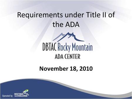 Requirements under Title II of the ADA November 18, 2010.