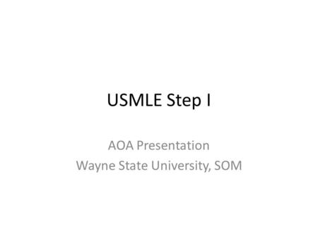 USMLE Step I AOA Presentation Wayne State University, SOM.