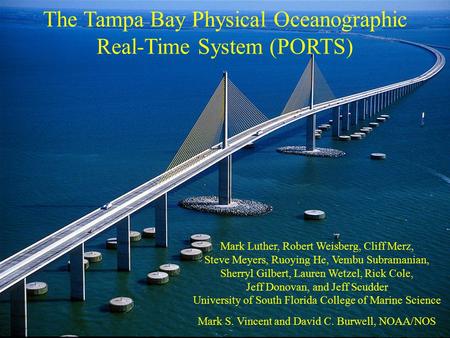 The Tampa Bay Physical Oceanographic Real-Time System (PORTS) Mark Luther, Robert Weisberg, Cliff Merz, Steve Meyers, Ruoying He, Vembu Subramanian, Sherryl.
