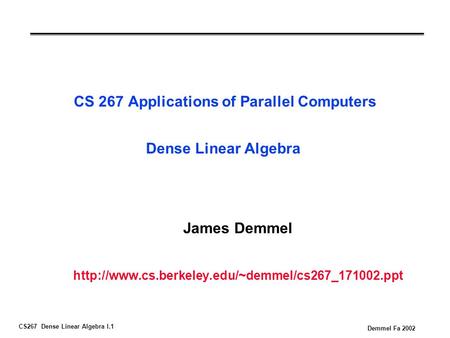 CS267 Dense Linear Algebra I.1 Demmel Fa 2002 CS 267 Applications of Parallel Computers Dense Linear Algebra James Demmel