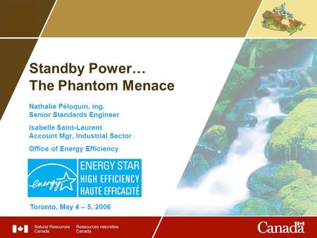 Standby Power… The Phantom Menace Nathalie Péloquin, ing. Senior Standards Engineer Isabelle Saint-Laurent Account Mgr, Industrial Sector Office of Energy.