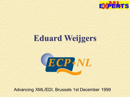 Advancing XML/EDI, Brussels 1st December 1999 Eduard Weijgers Introduction.