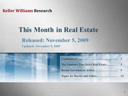 1 Keller Williams Research This Month in Real Estate Released: November 5, 2009 Updated: November 9, 2009 Commentary…………………………………….2 The Numbers That Drive.