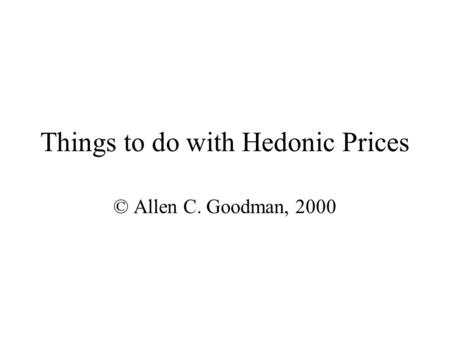 Things to do with Hedonic Prices © Allen C. Goodman, 2000.