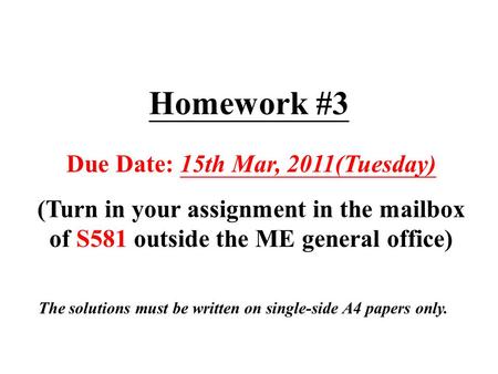 Homework #3 Due Date: 15th Mar, 2011(Tuesday) (Turn in your assignment in the mailbox of S581 outside the ME general office) The solutions must be written.