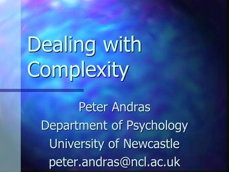 Dealing with Complexity Peter Andras Department of Psychology University of Newcastle