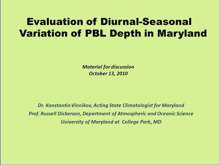 Evaluation of Diurnal-Seasonal Variation of PBL Depth in Maryland Material for discussion October 13, 2010 Dr. Konstantin Vinnikov, Acting State Climatologist.