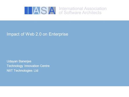 Impact of Web 2.0 on Enterprise Udayan Banerjee Technology Innovation Centre NIIT Technologies Ltd.