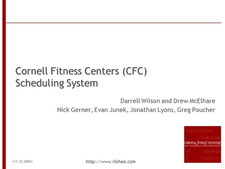 Cornell Fitness Centers (CFC) Scheduling System Darrell Wilson and Drew McElhare Nick Gerner, Evan Junek, Jonathan Lyons, Greg Poucher.