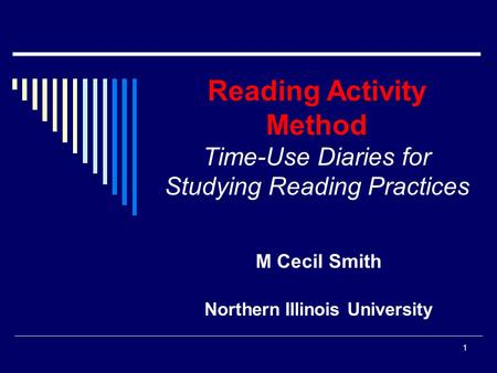 1 Reading Activity Method Time-Use Diaries for Studying Reading Practices M Cecil Smith Northern Illinois University.