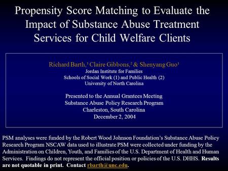 Propensity Score Matching to Evaluate the Impact of Substance Abuse Treatment Services for Child Welfare Clients Richard Barth,¹ Claire Gibbons,² & Shenyang.
