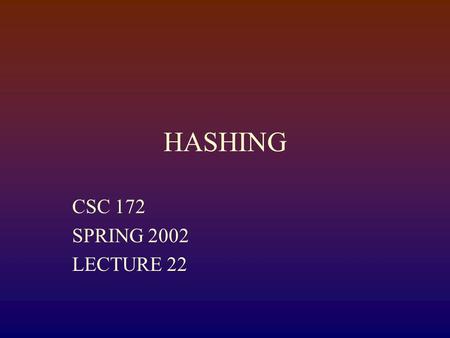 HASHING CSC 172 SPRING 2002 LECTURE 22. Hashing A cool way to get from an element x to the place where x can be found An array [0..B-1] of buckets Bucket.