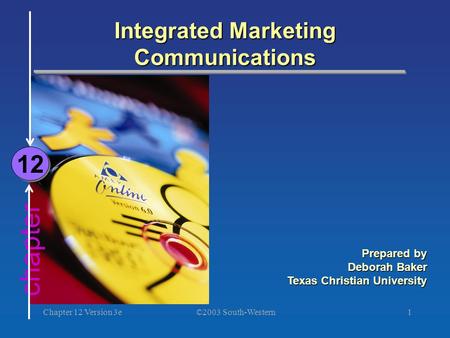 ©2003 South-Western Chapter 12 Version 3e1 chapter Integrated Marketing Communications 12 Prepared by Deborah Baker Texas Christian University.