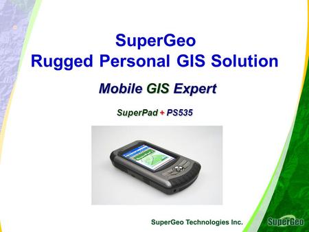 Mobile GIS Expert SuperPad + PS535 SuperGeo Rugged Personal GIS Solution Mobile GIS Expert SuperPad + PS535.