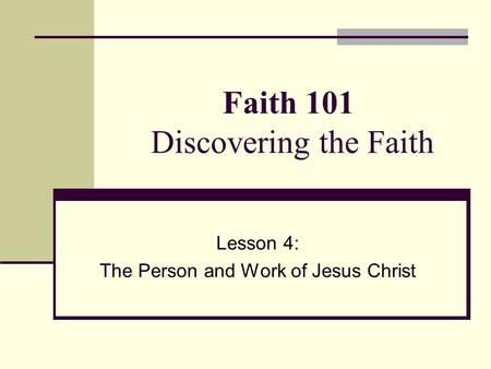 Faith 101 Discovering the Faith Lesson 4: The Person and Work of Jesus Christ.