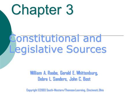 Chapter 3 Copyright ©2003 South-Western/Thomson Learning, Cincinnati, Ohio William A. Raabe, Gerald E. Whittenburg, Debra L. Sanders, John C. Bost Constitutional.