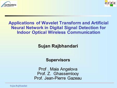 Applications of Wavelet Transform and Artificial Neural Network in Digital Signal Detection for Indoor Optical Wireless Communication Sujan Rajbhandari.