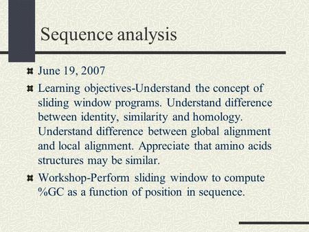 Sequence analysis June 19, 2007 Learning objectives-Understand the concept of sliding window programs. Understand difference between identity, similarity.