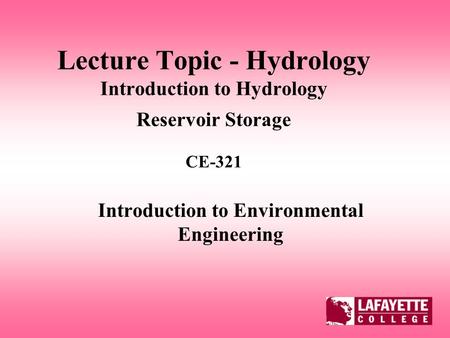 Lecture Topic - Hydrology Introduction to Hydrology Reservoir Storage CE-321 Introduction to Environmental Engineering.