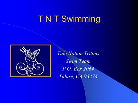 T N T Swimming Tule Nation Tritons Swim Team P.O. Box 2064 Tulare, CA 93274.