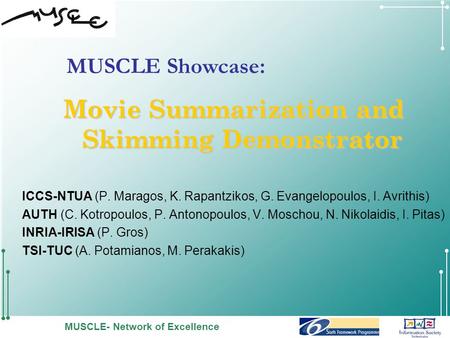 MUSCLE- Network of Excellence Movie Summarization and Skimming Demonstrator ICCS-NTUA (P. Maragos, K. Rapantzikos, G. Evangelopoulos, I. Avrithis) AUTH.