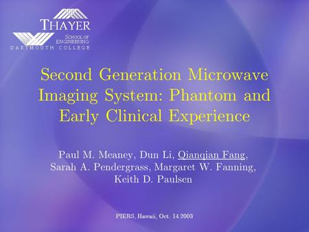PIERS, Hawaii, Oct. 14 2003 Second Generation Microwave Imaging System: Phantom and Early Clinical Experience Paul M. Meaney, Dun Li, Qianqian Fang, Sarah.
