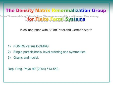 In collaboration with Stuart Pittel and German Sierra 1)r-DMRG versus k-DMRG. 2)Single-particle basis, level ordering and symmetries. 3)Grains and nuclei.