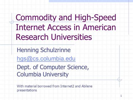 1 Commodity and High-Speed Internet Access in American Research Universities Henning Schulzrinne Dept. of Computer Science, Columbia.
