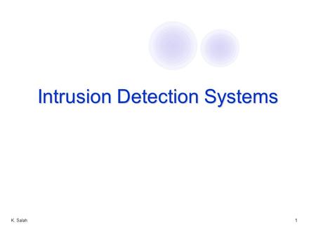 K. Salah1 Intrusion Detection Systems. K. Salah2 Firewalls are not enough Don’t solve the real problems Don’t solve the real problems  Buggy software.